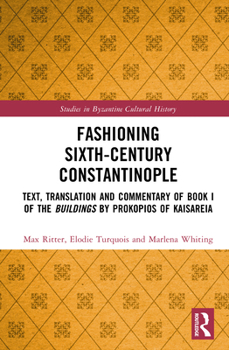 Fashioning Sixth Century Constantinople: Text, Translation and Commentary of Buildings, Book I by Procopius of Caesarea (Studies in Byzantine Cultural History)