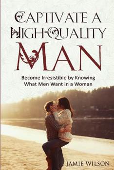 Paperback Captivate a High-Quality Man: Become Irresistible by Knowing What Men Want in a Woman Book