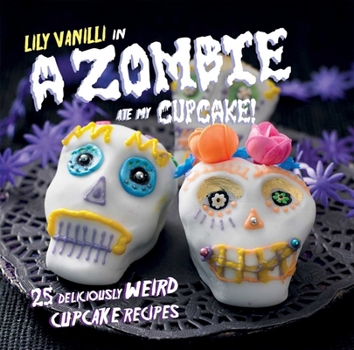 Hardcover A Zombie Ate My Cupcake!: 25 Deliciously Weird Cupcake Recipes Book