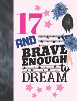 17 And Brave Enough To Dream: Cheerleading Gift For Girls Age 17 Years Old - Cheerleader Art Sketchbook Sketchpad Activity Book For Kids To Draw And Sketch In