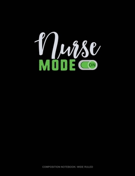 Nurse Mode On: Composition Notebook: Wide Ruled