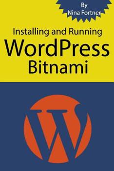 Installing and Running WordPress Bitnami: The ultimate guide for Bitnami [2017 Edition] both Windows and Mac Instruction