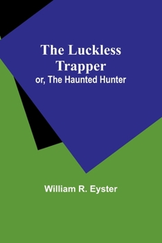 Paperback The luckless trapper; or, The haunted hunter Book