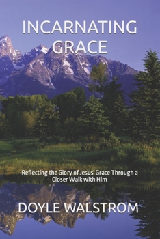 Paperback Incarnating Grace: Reflecting the Glory of Jesus' Grace Through a Closer Walk with Him Book