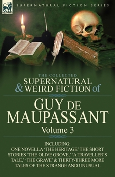 Paperback The Collected Supernatural and Weird Fiction of Guy de Maupassant: Volume 3-Including One Novella 'The Heritage' and Thirty-Six Short Stories of the S Book