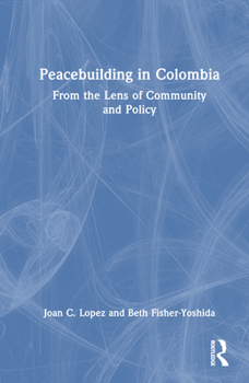 Hardcover Peacebuilding in Colombia: From the Lens of Community and Policy Book