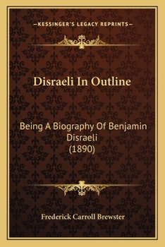 Paperback Disraeli In Outline: Being A Biography Of Benjamin Disraeli (1890) Book