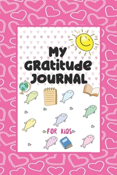 My Gratitude Journal for Kids: A 90 Day Gratitude Journal For Kids To Teach Children To Practice Gratitude And Mindfulness And Express Their Daily Feelings (6 x 9 inches)
