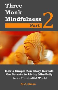 Paperback Three Monk Mindfulness Part 2: How a Simple Zen Story Reveals the Secrets to Living Mindfully in an Unmindful World Book
