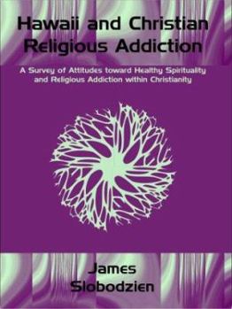 Paperback Hawaii and Christian Religious Addiction: A Survey Of Attitudes Toward Healthy Spirituality And Religious Addiction Within Christianity Book