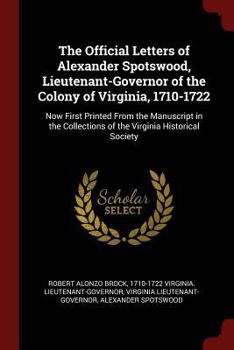 Paperback The Official Letters of Alexander Spotswood, Lieutenant-Governor of the Colony of Virginia, 1710-1722: Now First Printed From the Manuscript in the Co Book