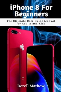 Paperback iPhone 8 For Beginners: The Ultimate User Guide Manual for Adults and Kids Book