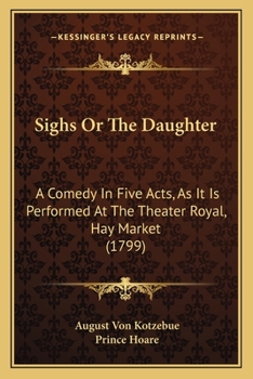 Paperback Sighs Or The Daughter: A Comedy In Five Acts, As It Is Performed At The Theater Royal, Hay Market (1799) Book