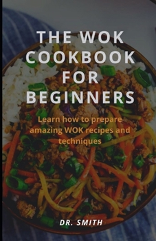 Paperback The Wok Cookbook for Beginners: Learn how to prepare amazing WOK recipes and techniques Book