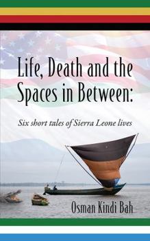 Paperback Life, Death and the Spaces in Between: Six short tales of Sierra Leone lives Book