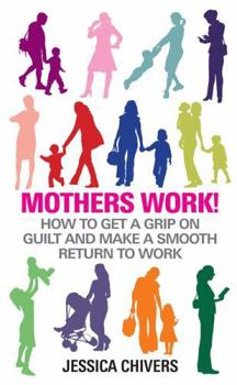 Paperback Mothers Work : How to Get a Grip on Guilt and Make a Smooth Return to Work Book
