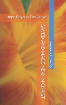 Paperback Saved and Made New in Christ: Hope Beyond The Grave Book