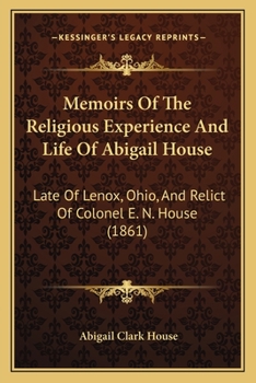 Paperback Memoirs Of The Religious Experience And Life Of Abigail House: Late Of Lenox, Ohio, And Relict Of Colonel E. N. House (1861) Book