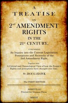 Paperback A Treatise on 2nd Amendment Rights in the 21st Century: Containing an inquiry into the current legislation, perceptions and necessity of the 2nd Amend Book