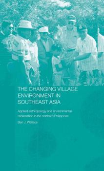 Hardcover The Changing Village Environment in Southeast Asia: Applied anthropology and environmental reclamation in the northern Philippines Book