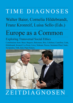 Europe as a Common: Exploring Transversal Social Ethics. Volume I. Contributors: W. Baier, J. Baquero Maldonado, L. Bekemans, M. Brie, B. Callebaut, L. Castellina, P.Coda, Pope Francis, C. Hildebrandt