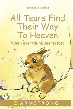 Paperback All Tears Find Their Way to Heaven: When everything seems lost Book