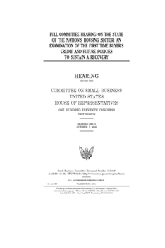Full committee hearing on the state of the nation’s housing sector  : an examination of the first time buyer’s credit and future policies to sustain a recovery