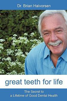 Great Teeth for Life: The Secret to a Lifetime of Good Dental Health