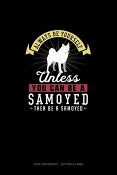 Paperback Always Be Yourself Unless You Can Be A Samoyed Then Be A Samoyed: Dual Notebook - Dotted & Lined Book