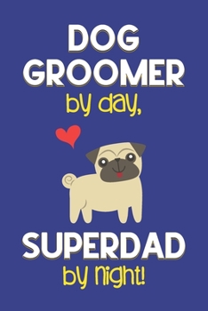 Paperback Dog Groomer by day, Superdad by night!: Dad Gifts for Dog Groomers: Novelty Gag Notebook Gift: Lined Paper Paperback Journal for Writing, Sketching or Book