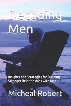 Paperback Decoding Men: Insights and Strategies for Building Stronger Relationships with Men [Large Print] Book