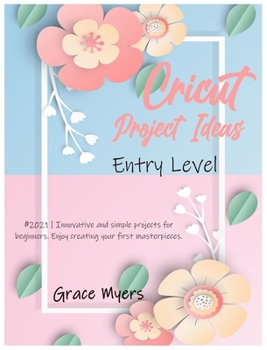 Hardcover Cricut Project Ideas -Entry Level-: #2021 - Innovative and simple projects for beginners. Enjoy creating your first masterpieces. Book