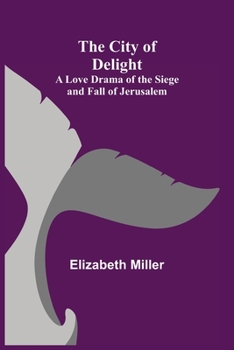 Paperback The City of Delight; A Love Drama of the Siege and Fall of Jerusalem Book