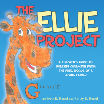 Hardcover The Ellie Project: A Children's Guide to Building Character from the Final Words of a Loving Father Book