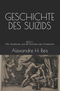 GESCHICHTE DES SUIZIDS: BUCH I Alte Variationen und die Dominanz des Christentums (German Edition)