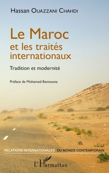 Le Maroc et les traités internationaux: Tradition et modernité (Relations Internationales Du Monde Contemporain) (French Edition)