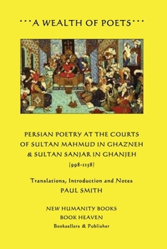 A Wealth of Poets: Persian Poetry at the Courts of Sultan Mahmud in Ghazneh & Sultan Sanjar in Ganjeh (998-1158)