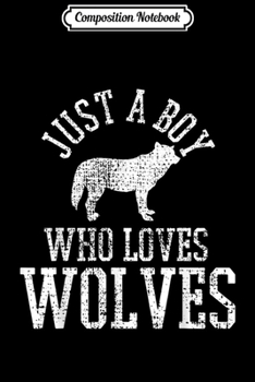 Composition Notebook: Wolf Just A Boy Who Loves Wolves  Journal/Notebook Blank Lined Ruled 6x9 100 Pages