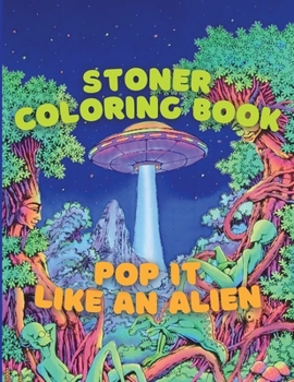 Paperback Stoner Coloring Book - Pop it Like an Alien: Trippy and Psychedelic Space Adventure Book