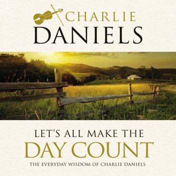 Hardcover Let's All Make the Day Count: The Everyday Wisdom of Charlie Daniels Book