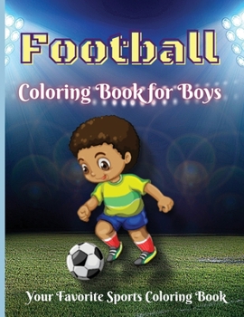 Football Coloring Book for Boys: A Beautiful Collection of Soccer coloring book for kids all ages, boys and girls Soccer Lovers Colouring Book for ... Players, Boys & Girls
