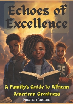 Echoes of Excellence: A Family's Guide to African American Greatness