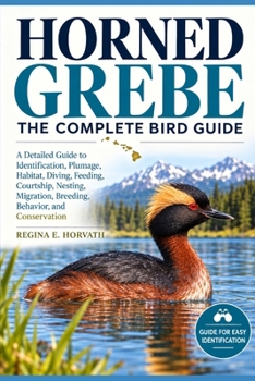 Paperback Horned Grebe: The Complete Bird Guide: A Detailed Guide to Identification, Plumage, Habitat, Diving, Feeding, Courtship, Nesting, Migration, Breeding, Book