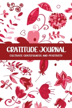 Paperback Gratitude Journal Cultivate Gratefulness and Positivity: Red Nature & Flower Book