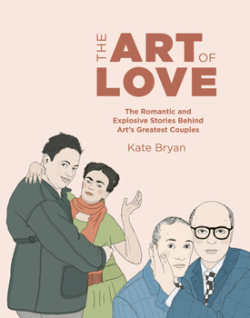 Hardcover The Art of Love: The Romantic and Explosive Stories Behind Art's Greatest Couples Book