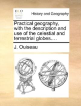 Paperback Practical Geography, with the Description and Use of the Celestial and Terrestrial Globes.... Book