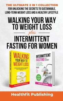 Hardcover Walking Your Way to Weight Loss Plus Intermittent Fasting for Women: The Ultimate 2 in 1 Collection for Unlocking the Secrets to Sustainable, Long-Ter Book