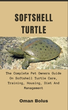 Paperback Softshell Turtle: The Complete Essential Pet Owners Guide On Softshell Turtle Care, Training, Housing, Diet And Management Book