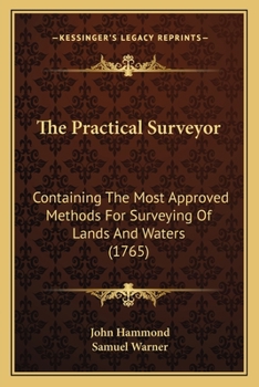 Paperback The Practical Surveyor: Containing The Most Approved Methods For Surveying Of Lands And Waters (1765) Book
