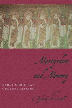 Martyrdom and Memory: Early Christian Culture Making - Book  of the Gender, Theory, and Religion